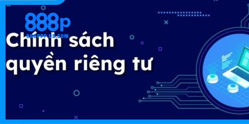 Quyền Riêng Tư 888P - Bí Quyết Bảo Mật Dữ Liệu 3 Cách nhà cái thực hiện chính sách quyền riêng tư 888P